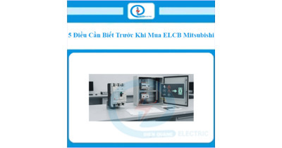 5 Điều Cần Biết Trước Khi Mua ELCB Mitsubishi