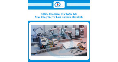 5 Điều Cần Kiểm Tra Trước Khi Mua Công Tắc Tơ Loại Cố Định Mitsubishi