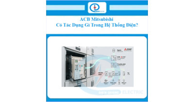 ACB Mitsubishi Có Tác Dụng Gì Trong Hệ Thống Điện?