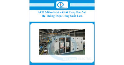 ACB Mitsubishi – Giải Pháp Bảo Vệ Hệ Thống Điện Công Suất Lớn