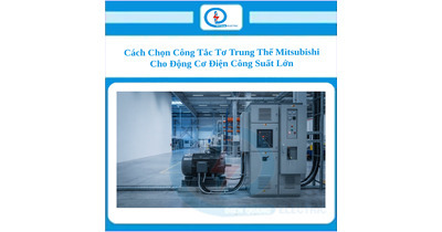 Cách Chọn Công Tắc Tơ Trung Thế Mitsubishi Cho Động Cơ Điện Công Suất Lớn