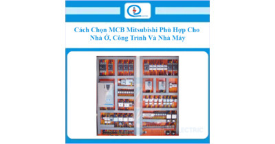 Cách Chọn MCB Mitsubishi Phù Hợp Cho Nhà Ở, Công Trình Và Nhà Máy