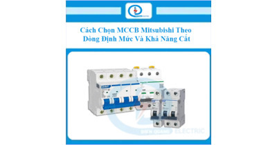 Cách Chọn MCCB Mitsubishi Theo Dòng Định Mức Và Khả Năng Cắt