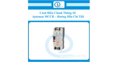 Cách Điều Chỉnh Thông Số Aptomat MCCB – Hướng Dẫn Chi Tiết