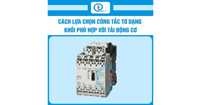 Cách lựa chọn công tắc tơ dạng khối phù hợp với tải động cơ