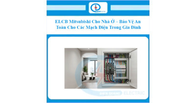 ELCB Mitsubishi Cho Nhà Ở – Bảo Vệ An Toàn Cho Các Mạch Điện Trong Gia Đình