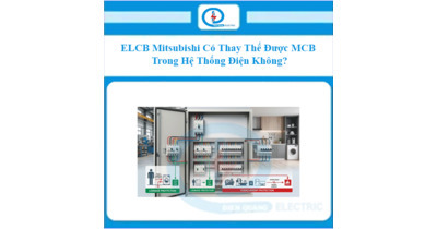 ELCB Mitsubishi Có Thay Thế Được MCB Trong Hệ Thống Điện Không?