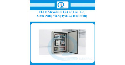 ELCB Mitsubishi Là Gì? Cấu Tạo, Chức Năng Và Nguyên Lý Hoạt Động