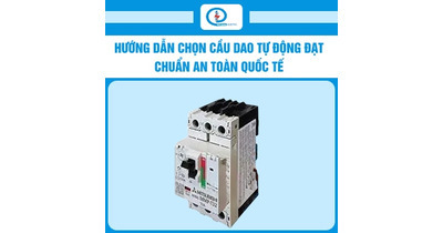 Hướng dẫn chọn cầu dao tự động đạt chuẩn an toàn quốc tế