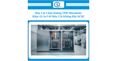 Máy Cắt Chân Không VPR Mitsubishi Khác Gì So Với Máy Cắt Không Khí ACB?