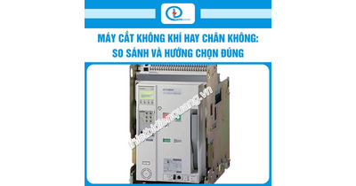 Máy cắt không khí hay chân không: So sánh và hướng chọn đúng