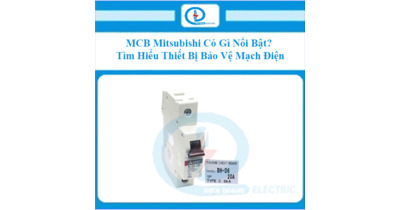 MCB Mitsubishi Có Gì Nổi Bật? Tìm Hiểu Thiết Bị Bảo Vệ Mạch Điện