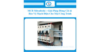 MCB Mitsubishi – Giải Pháp Đóng Cắt Và Bảo Vệ Mạch Điện Cho Mọi Công Trình