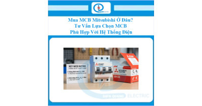 Mua MCB Mitsubishi Ở Đâu? Tư Vấn Lựa Chọn MCB Phù Hợp Với Hệ Thống Điện
