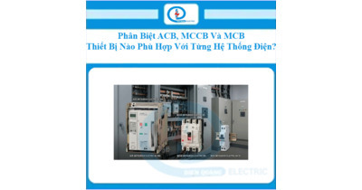 Phân Biệt ACB, MCCB Và MCB – Thiết Bị Nào Phù Hợp Với Từng Hệ Thống Điện?