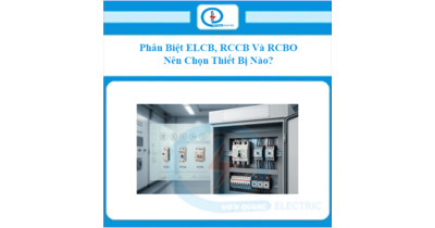 Phân Biệt ELCB, RCCB Và RCBO – Nên Chọn Thiết Bị Nào?