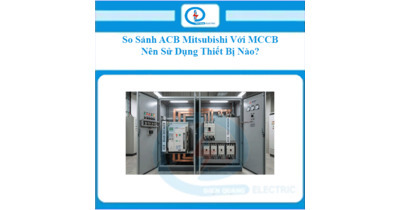 So Sánh ACB Mitsubishi Với MCCB – Nên Sử Dụng Thiết Bị Nào?