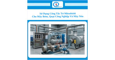 Sử Dụng Công Tắc Tơ Mitsubishi Cho Máy Bơm, Quạt Công Nghiệp Và Máy Nén
