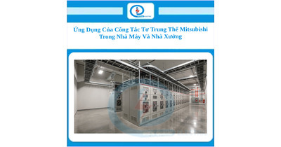 Ứng Dụng Của Công Tắc Tơ Trung Thế Mitsubishi Trong Nhà Máy Và Nhà Xưởng