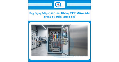 Ứng Dụng Máy Cắt Chân Không VPR Mitsubishi Trong Tủ Điện Trung Thế