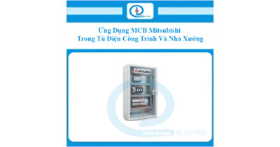 Ứng Dụng MCB Mitsubishi Trong Tủ Điện Công Trình Và Nhà Xưởng